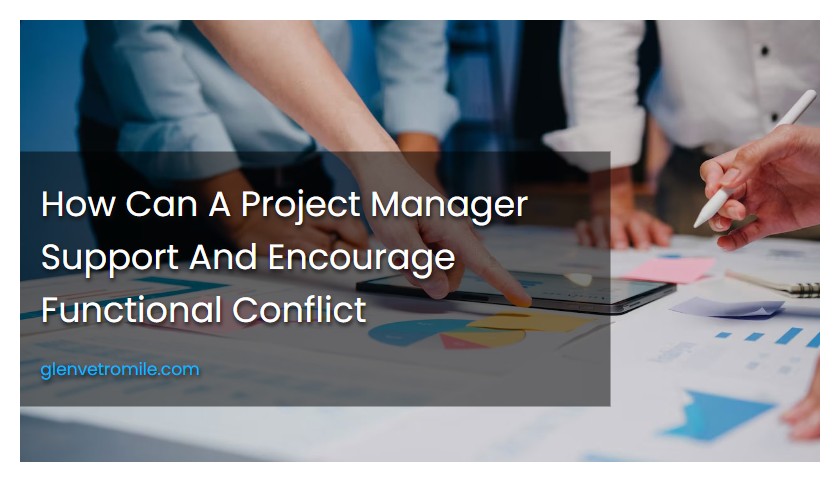 How Can A Project Manager Support And Encourage Functional Conflict