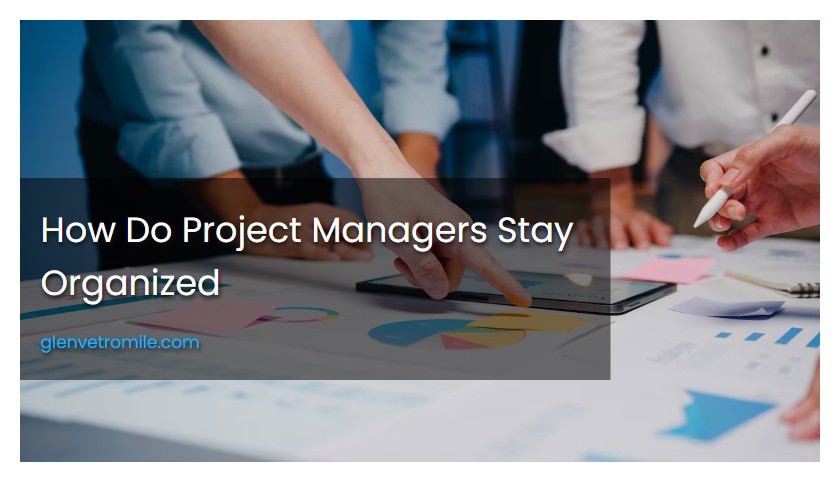 How Do Project Managers Stay Organized