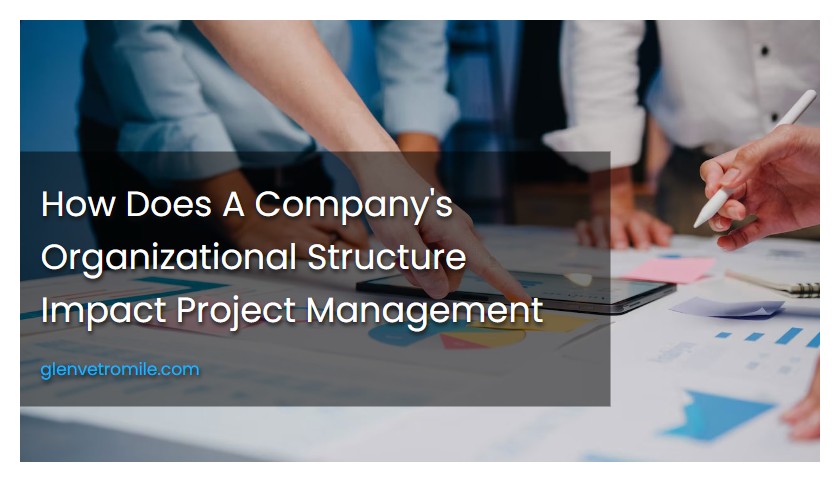 How Does A Company's Organizational Structure Impact Project Management