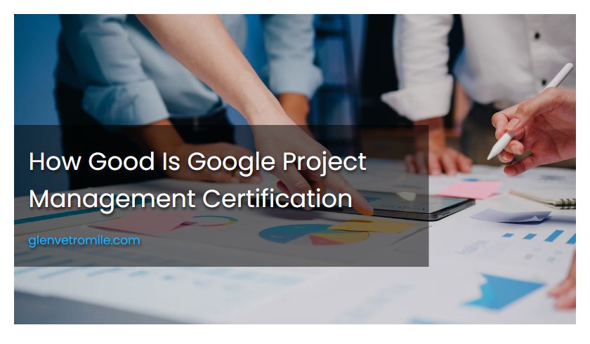 How Good Is Google Project Management Certification