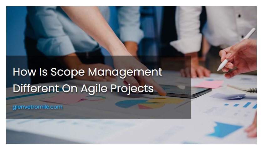 How Is Scope Management Different On Agile Projects