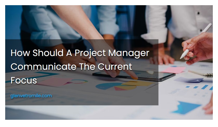 How Should A Project Manager Communicate The Current Focus