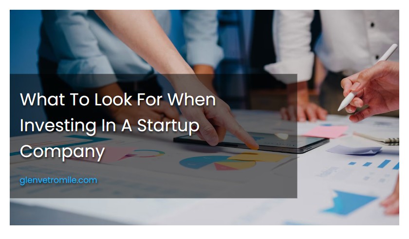What To Look For When Investing In A Startup Company