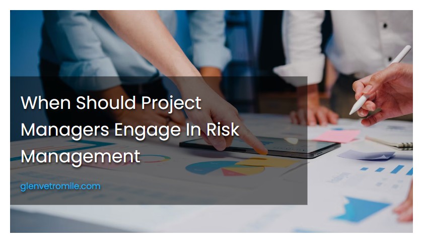 When Should Project Managers Engage In Risk Management