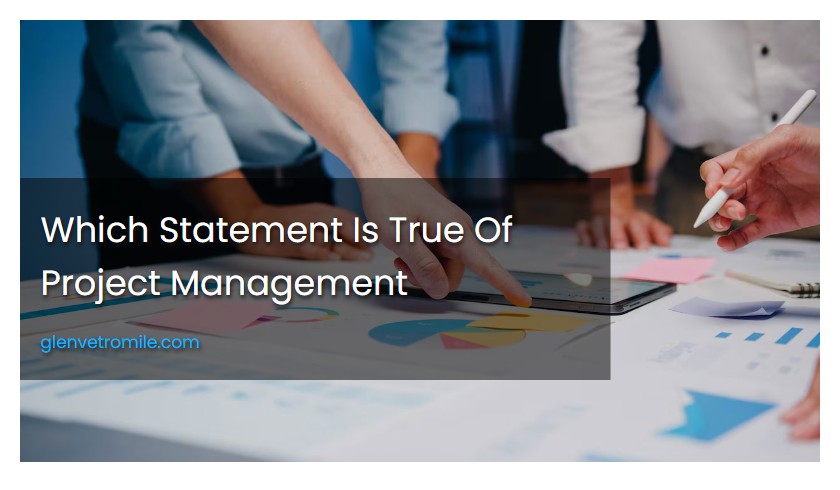 Which Statement Is True Of Project Management