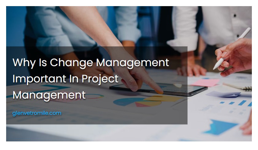 Why Is Change Management Important In Project Management